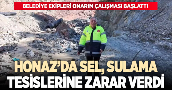 Honaz’da sel baskını sulama tesislerine zarar verdi
