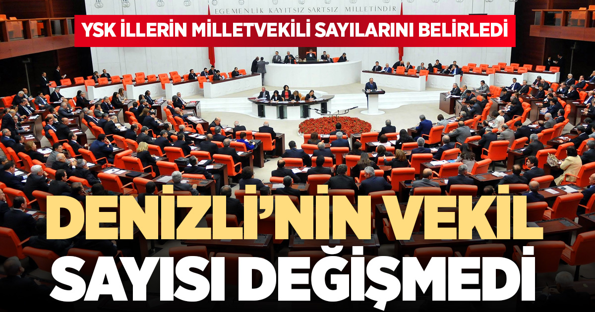 YSK illerin milletvekili sayılarını Belirledi: Denizli yine 7 vekil çıkaracak