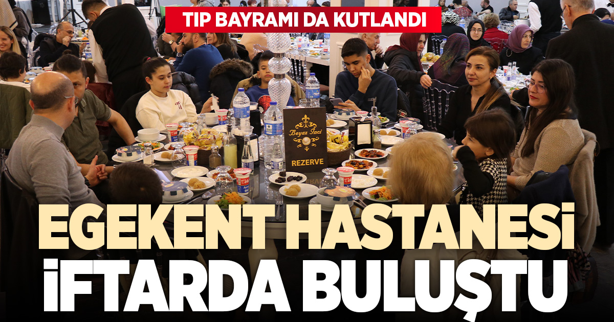 Egekent Hastanesi ailesi iftar sofrasında buluştu