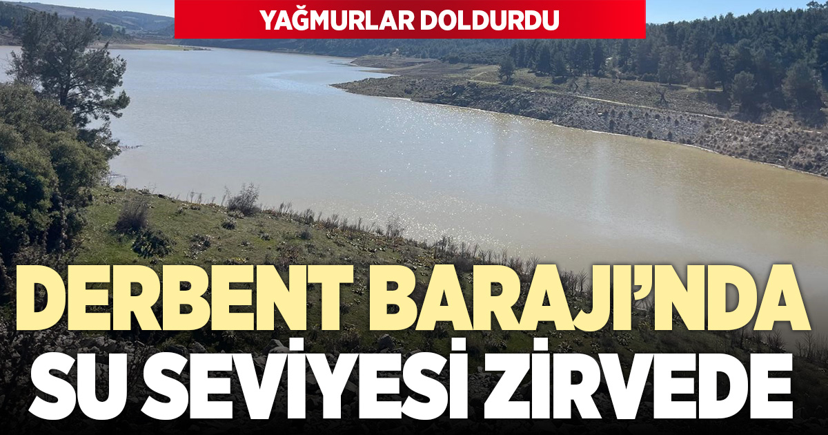 Derbent Barajı’nda su seviyesi zirvede