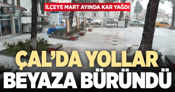Çal’a Mart ayında kar düştü