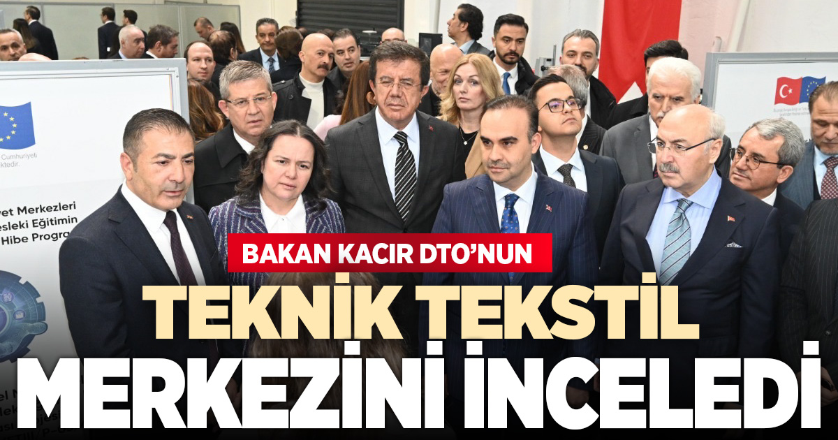 Bakan Kacır DTO’nun Teknik Tekstil Merkezini inceledi
