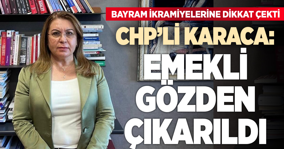 CHP'li Karaca: Emekli gözden çıkarıldı