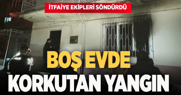 Boş evde çıkan yangın korkuttu