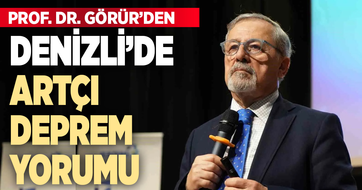 Yer bilimci Prof. Dr. Naci Görür’den Denizli Depremleri Değerlendirmesi