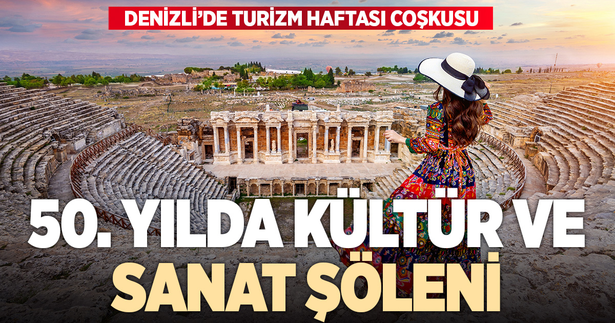 DENİZLİ’DE TURİZMİN 50. YILI KÜLTÜR VE SANATLA TAÇLANIYOR