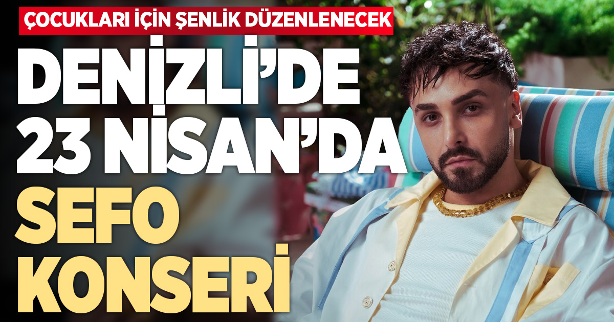 Denizli’de 23 Nisan’a özel şenlik ve Sefo konseri