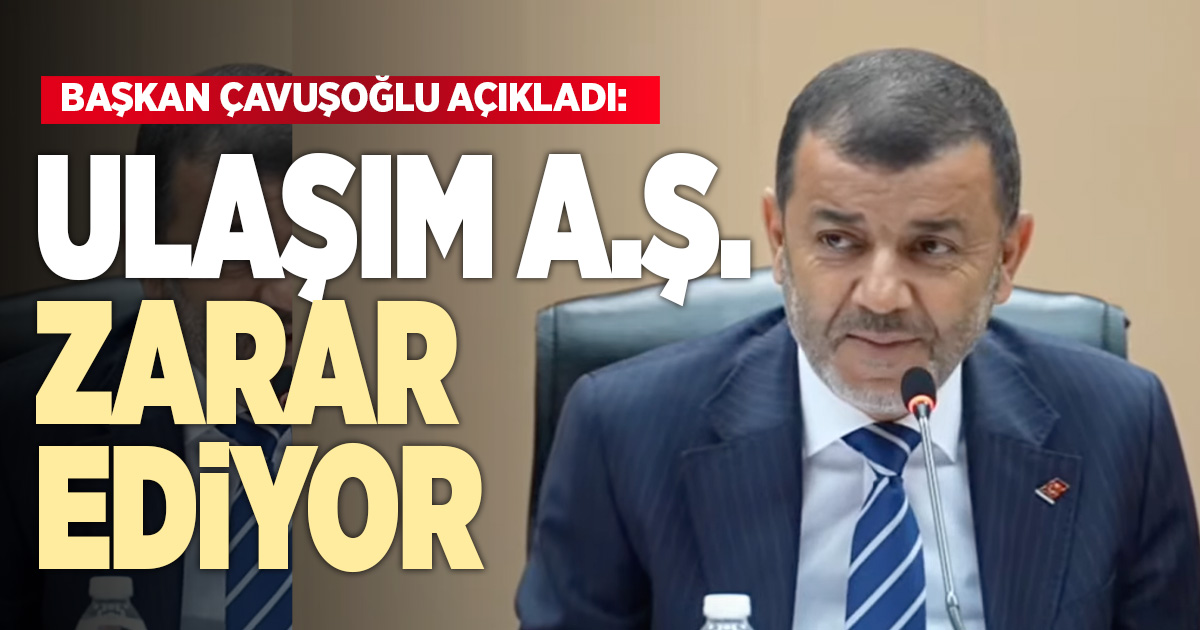 Çavuşoğlu mecliste açıkladı: Ulaşım A.Ş. aylık 40 milyon TL zarar ediyor