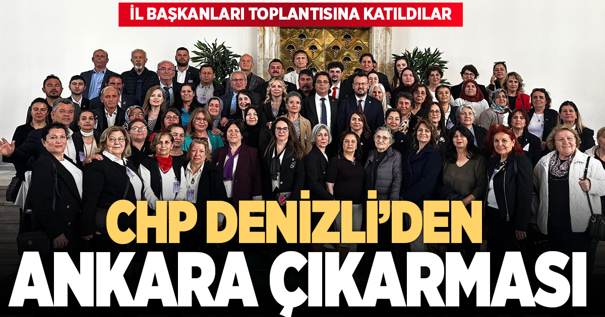 CHP Denizli Örgütü Ankara’da: İl başkanları toplantısına katıldılar