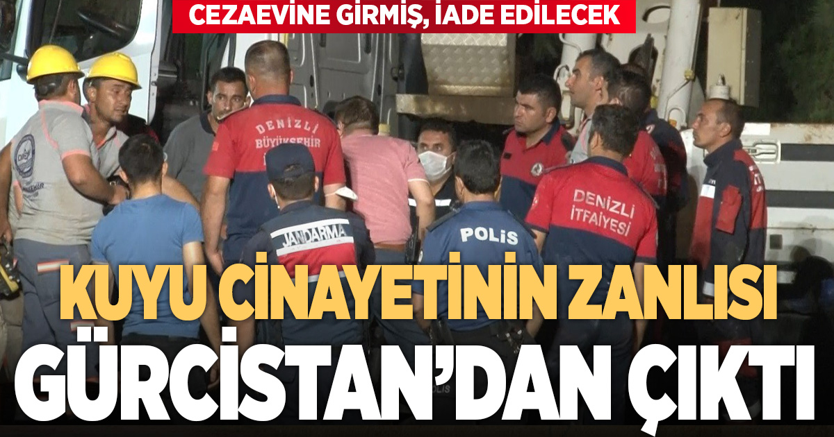 Denizli'deki kuyu cinayetinin firari zanlısı Gürcistan'da cezaevinde çıktı