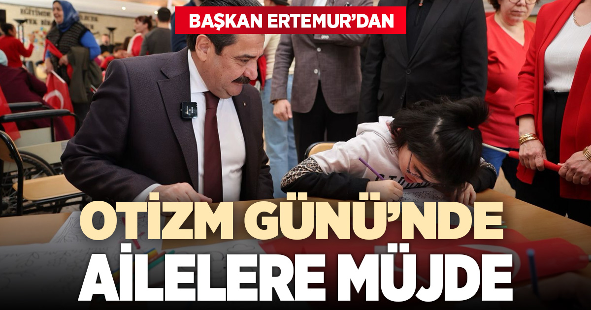 BAŞKAN ERTEMUR’DAN OTİZM GÜNÜ’NDE AİLELERE MÜJDE