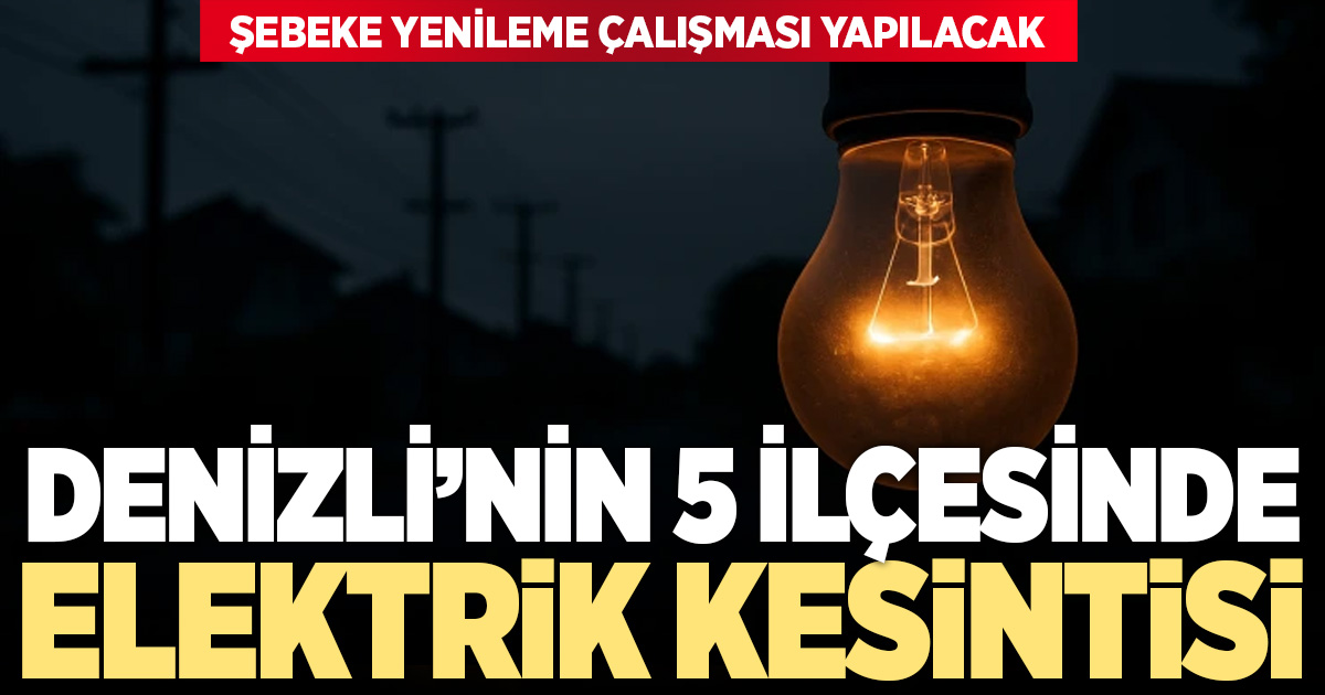 Denizli’nin 5 ilçesinde elektrik kesintisi uygulanacak