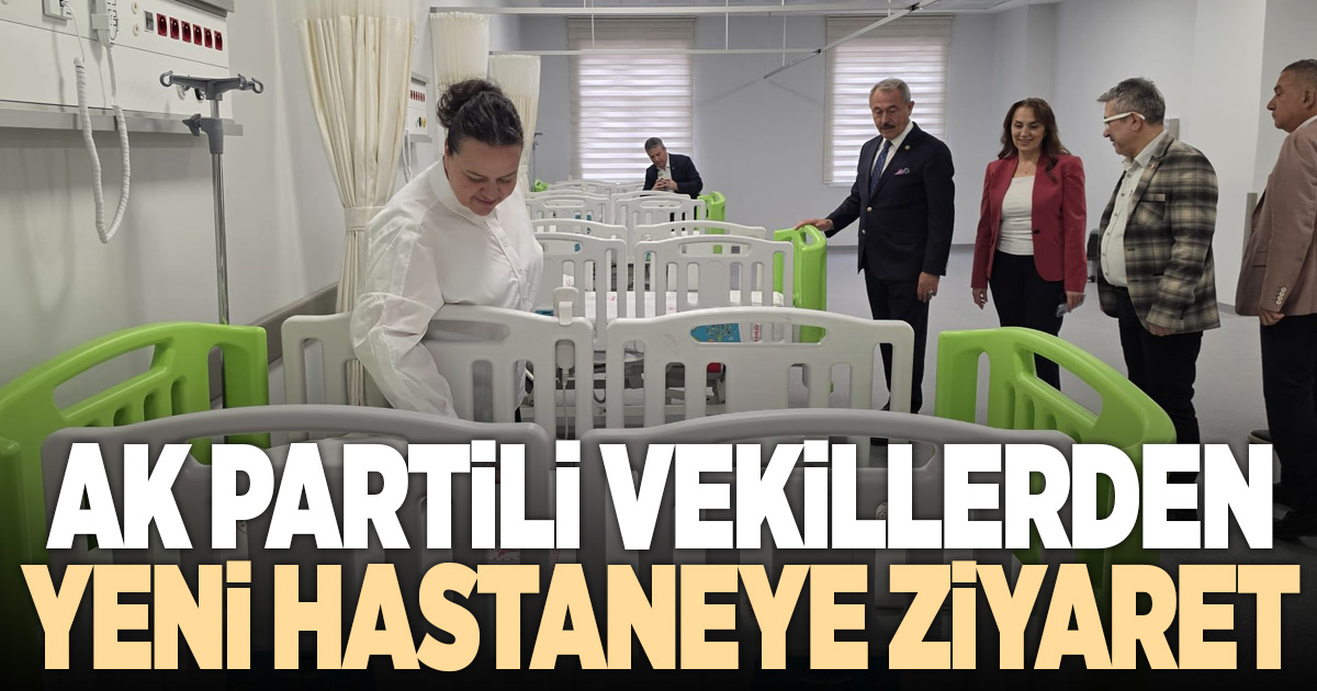 AK Partili vekillerden Acil Durum Hastanesi'ne ziyaret