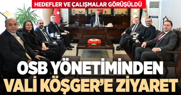 DENİZLİ OSB YÖNETİMİNDEN VALİ KÖŞGER’E ZİYARET
