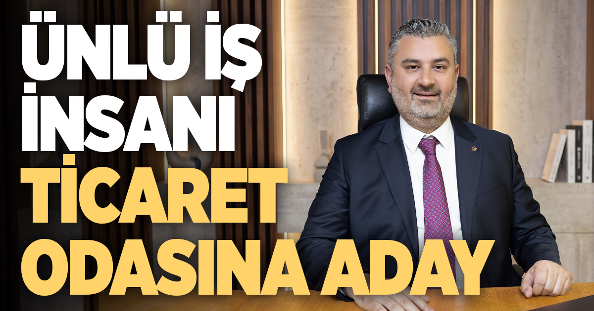 Ünlü iş insanı Akgün Ticaret Odası’na aday