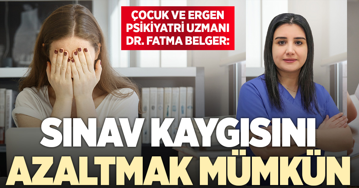 Çocuk ve Ergen Psikiyatri Uzmanı Dr. Fatma Belger: Sınav kaygısını azaltmak mümkün