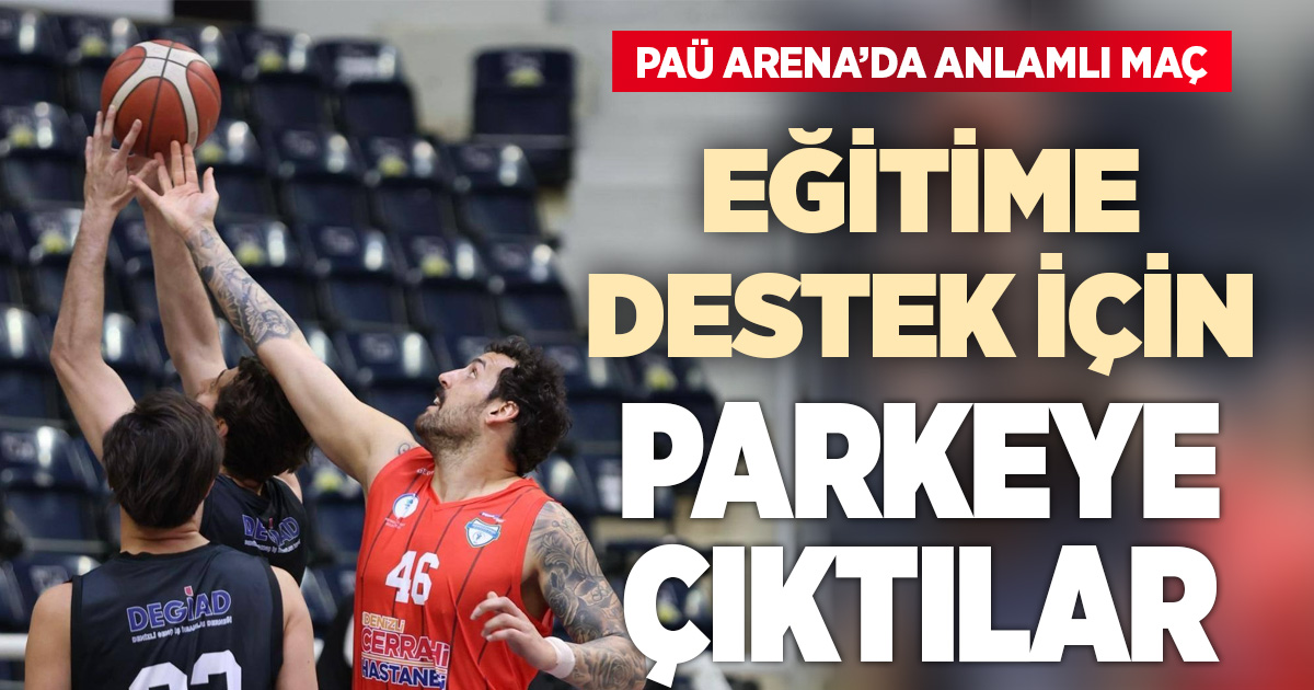 “Eğitime destek maçı” için parkeye çıktılar