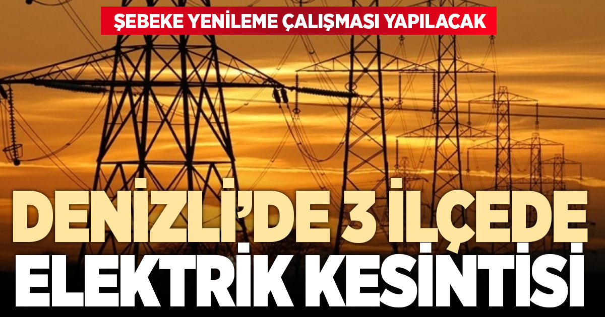 Denizli’nin 3 ilçesinde elektrik kesintisi