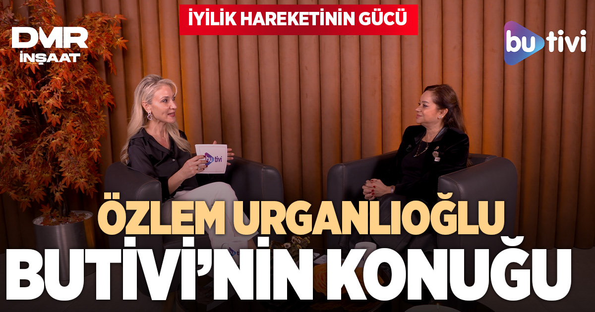 “İyilik Yap” diyen Özlem Urganlıoğlu Butivi’de