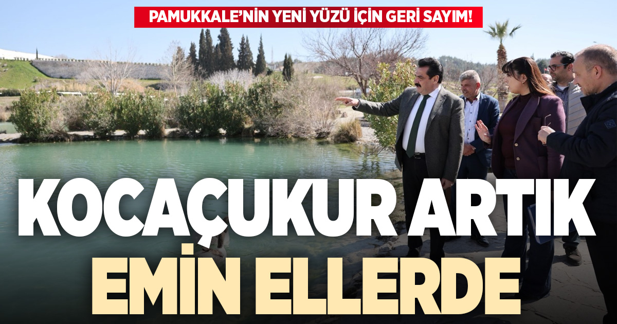 KOCAÇUKUR ARTIK EMİN ELLERDE: PAMUKKALE’NİN YENİ YÜZÜ İÇİN GERİ SAYIM!