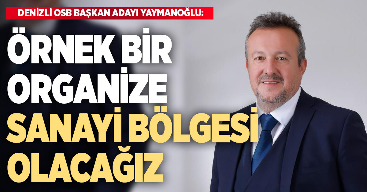 ÖRNEK BİR ORGANİZE SANAYİ BÖLGESİ OLACAĞIZ
