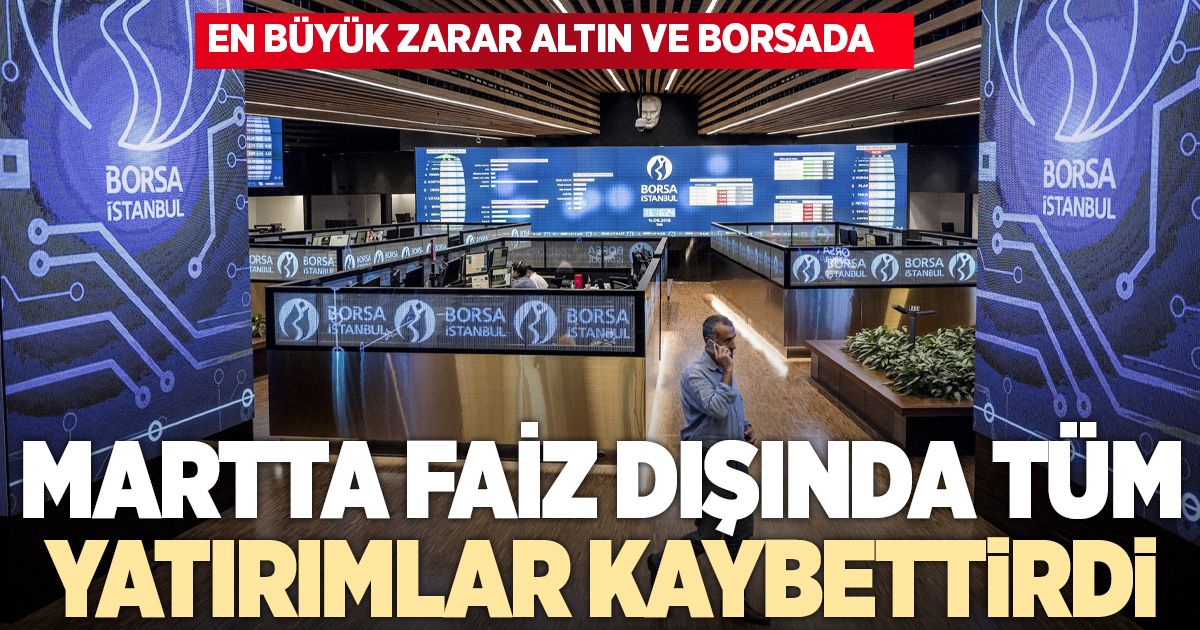 Martta faiz dışında tüm yatırımlar kaybettirdi
