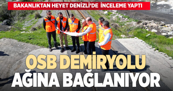 Denizli OSB demiryolu ağına bağlanıyor