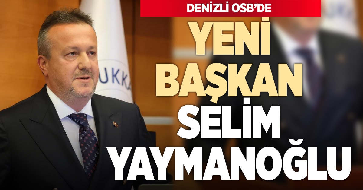 Denizli OSB’de başkan Selim Yaymanoğlu oldu