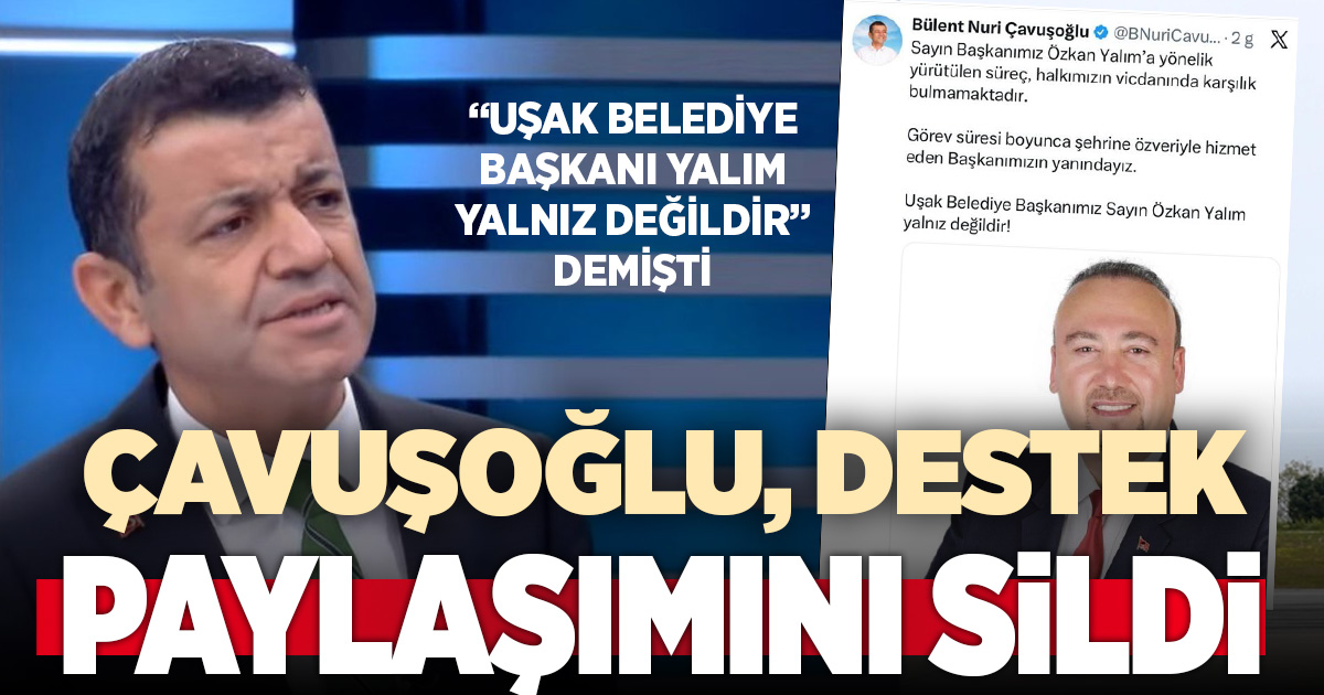 Çavuşoğlu, Uşak Belediye Başkanına destek mesajını sildi
