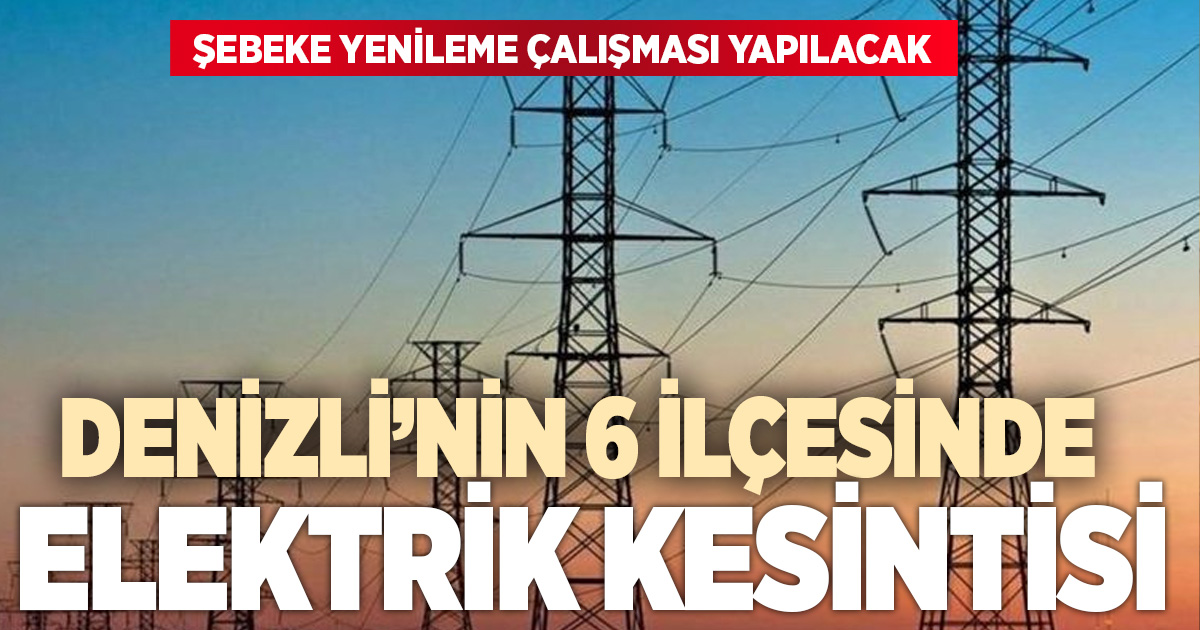 Denizli’nin 6 ilçesinde elektrik kesintisi