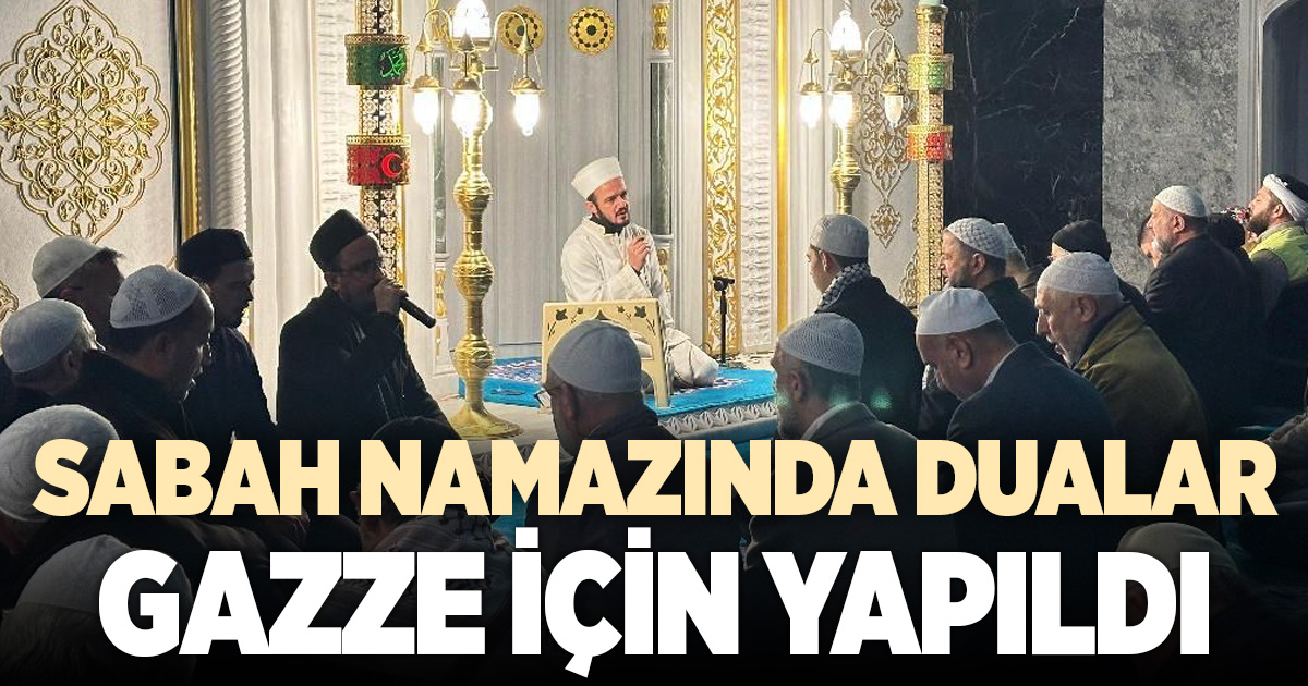 Sabah namazında Gazze için dualar yükseldi