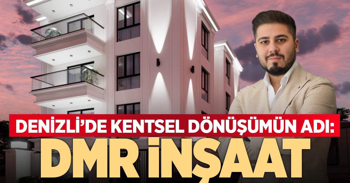 Denizli’de kentsel dönüşümün adı: DMR İnşaat