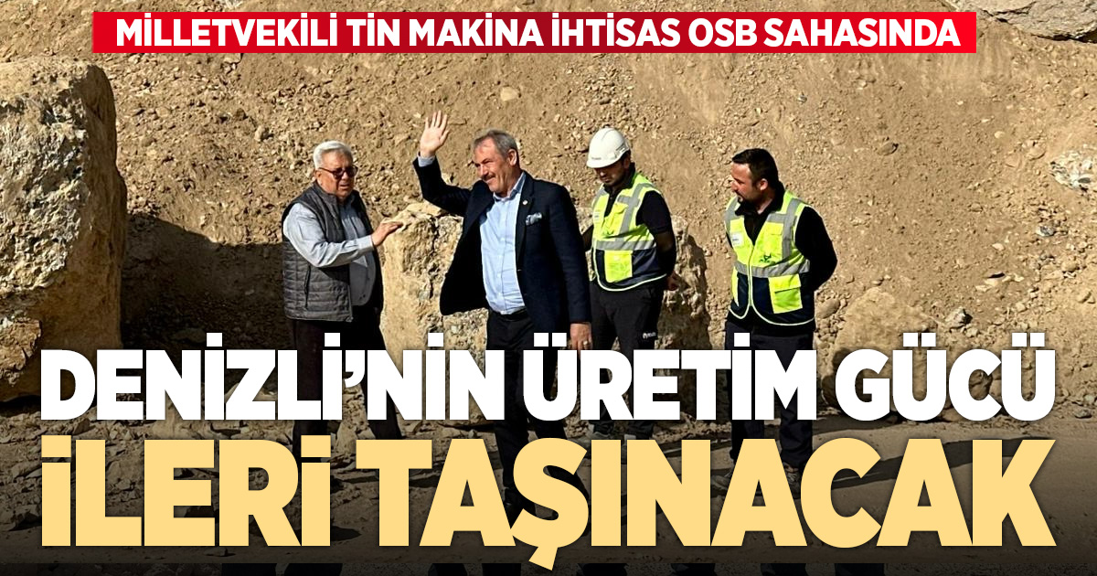 Milletvekili Şahin Tin, Makina İhtisas OSB Sahasını inceledi