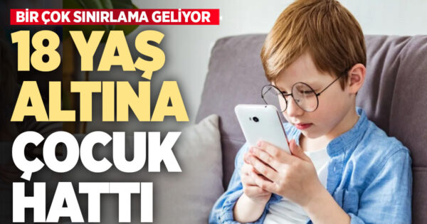18 yaş altı çocuklara özel “çocuk hattı” uygulaması geliyor