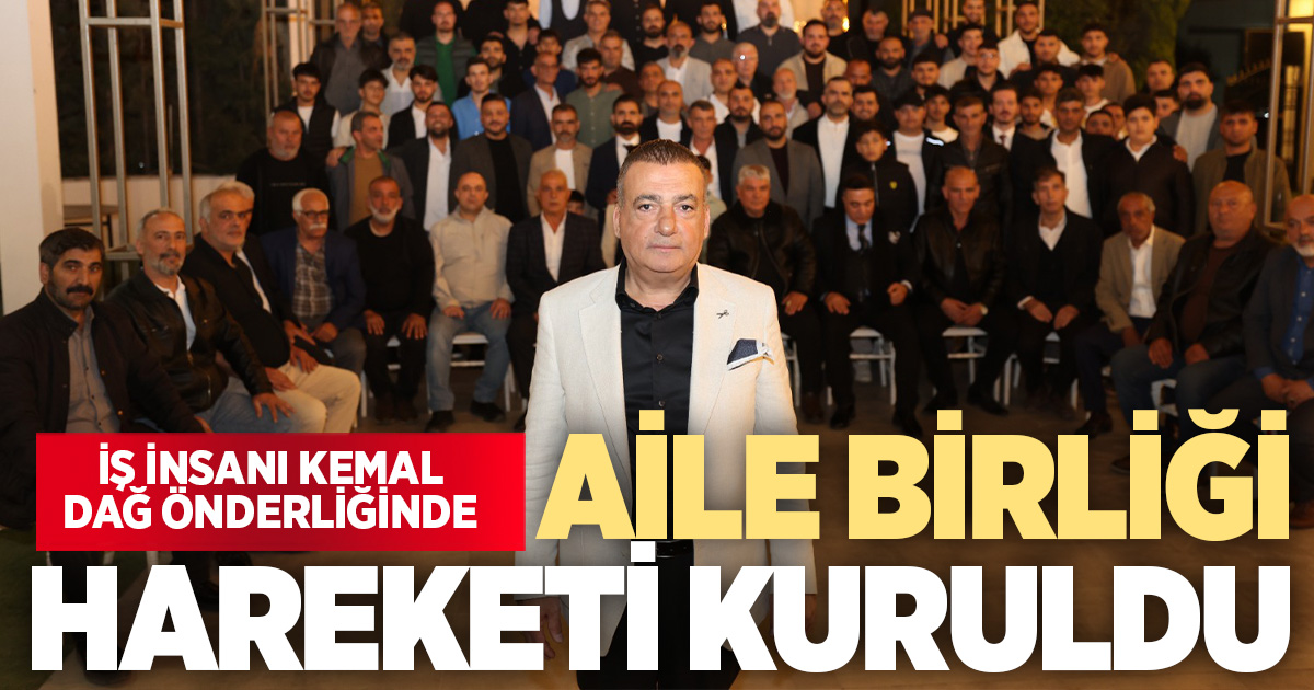 İŞ İNSANI KEMAL DAĞ ÖNDERLİĞİNDE AİLE BİRLİĞİ HAREKETİ KURULDU