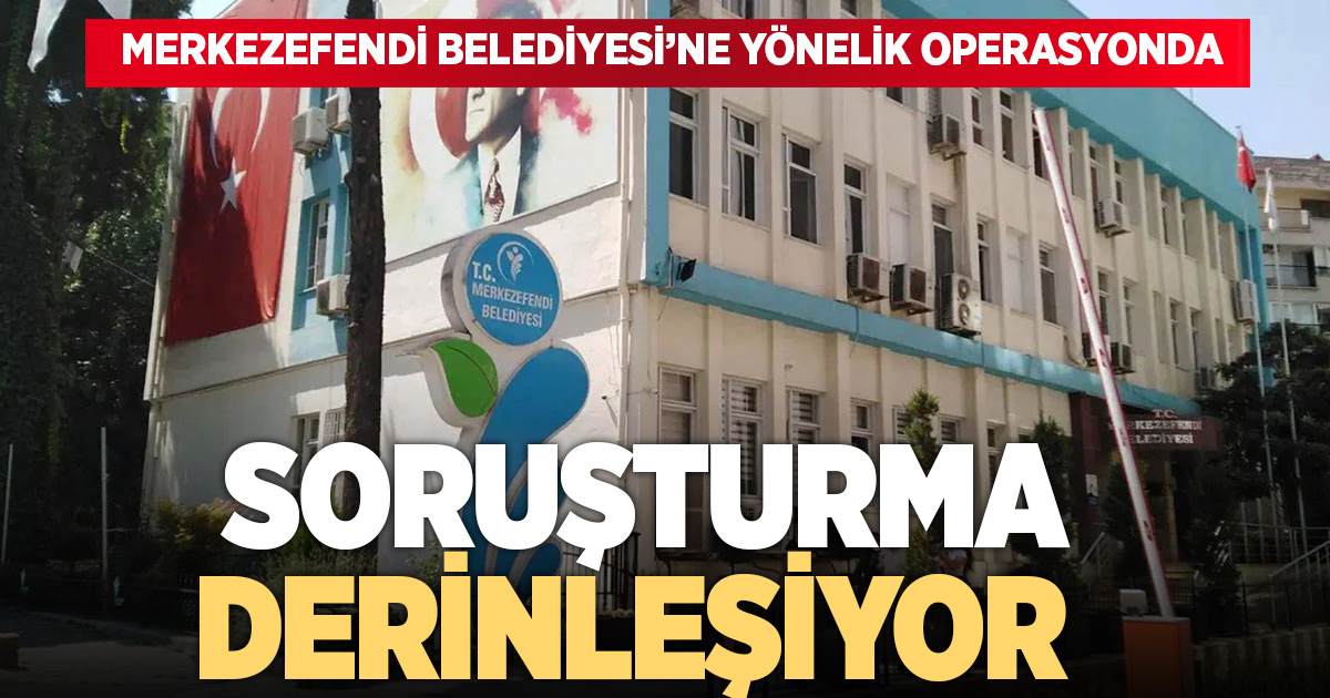 Merkezefendi Belediyesi operasyonunda ifadeler sürüyor: Soruşturma derinleşiyor