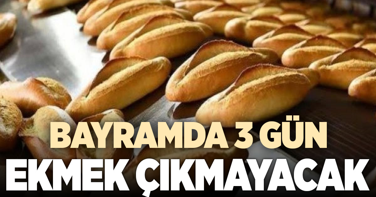 Bayramda 3 gün ekmek çıkmayacak