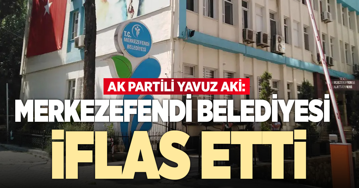 Yavuz Aki: Merkezefendi Belediyesi iflas etti