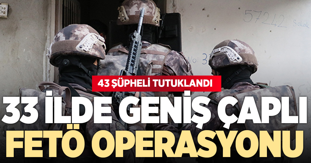 33 İlde FETÖ operasyonu: 69 Şüpheli yakalandı, 43’ü tutuklandı
