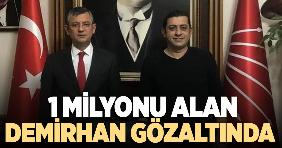 1 MİLYONU ALAN DEMİRHAN GÖZALTINDA