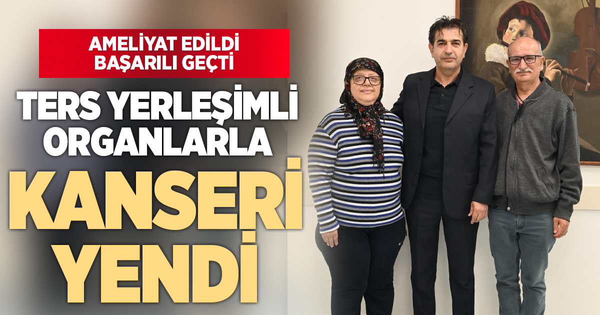 Ters yerleşimli organlarla kanseri yendi