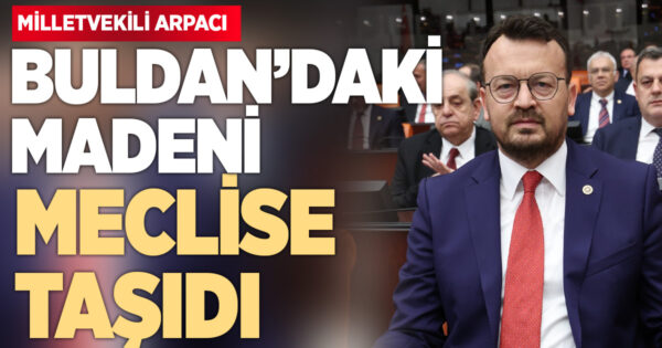 CHP Milletvekili Arpacı, Buldan’daki açık madenciliği TBMM gündemine taşıdı