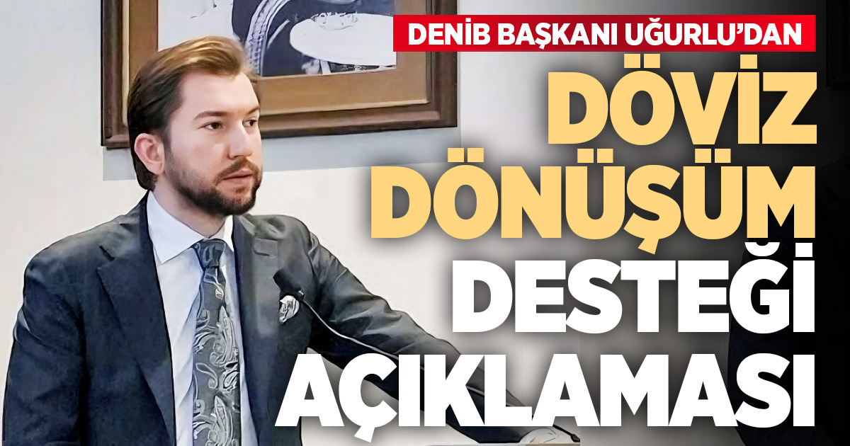 DENİB Başkanı Osman Uğurlu’dan döviz dönüşüm desteği açıklaması