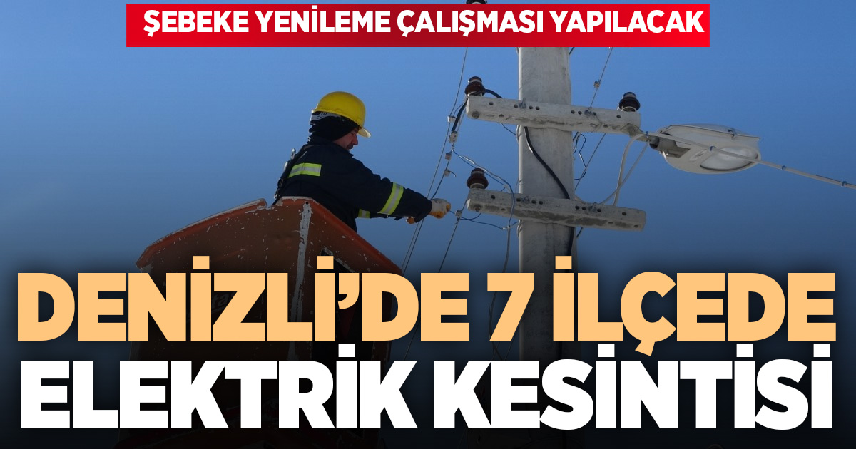 Denizli’nin 7 ilçesinde elektrik kesintisi