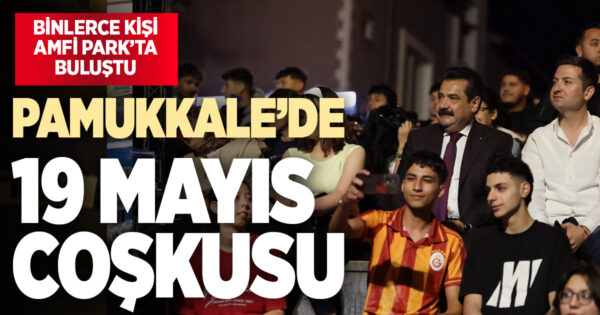 PAMUKKALE’DE 19 MAYIS COŞKUSU İKİNCİ GÜNÜNDE DE HIZ KESMEDİ