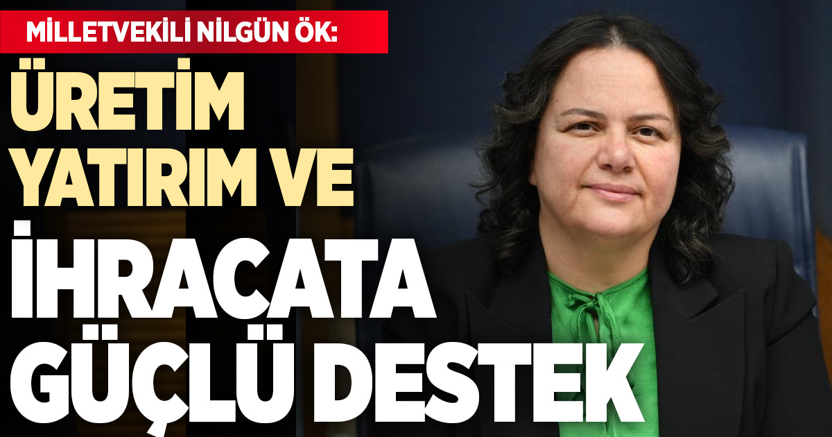 Üretim, Yatırım ve İhracata Güçlü Destek