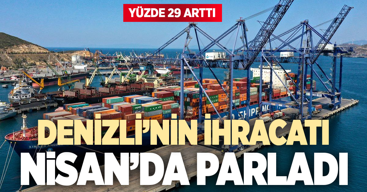 Denizli’nin nisan ihracatı yüzde 28,7 artış ile parladı