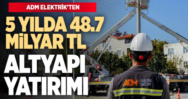 Adm Elektrik’ten 5 yılda 48,7 milyar TL altyapı yatırımı hedefi