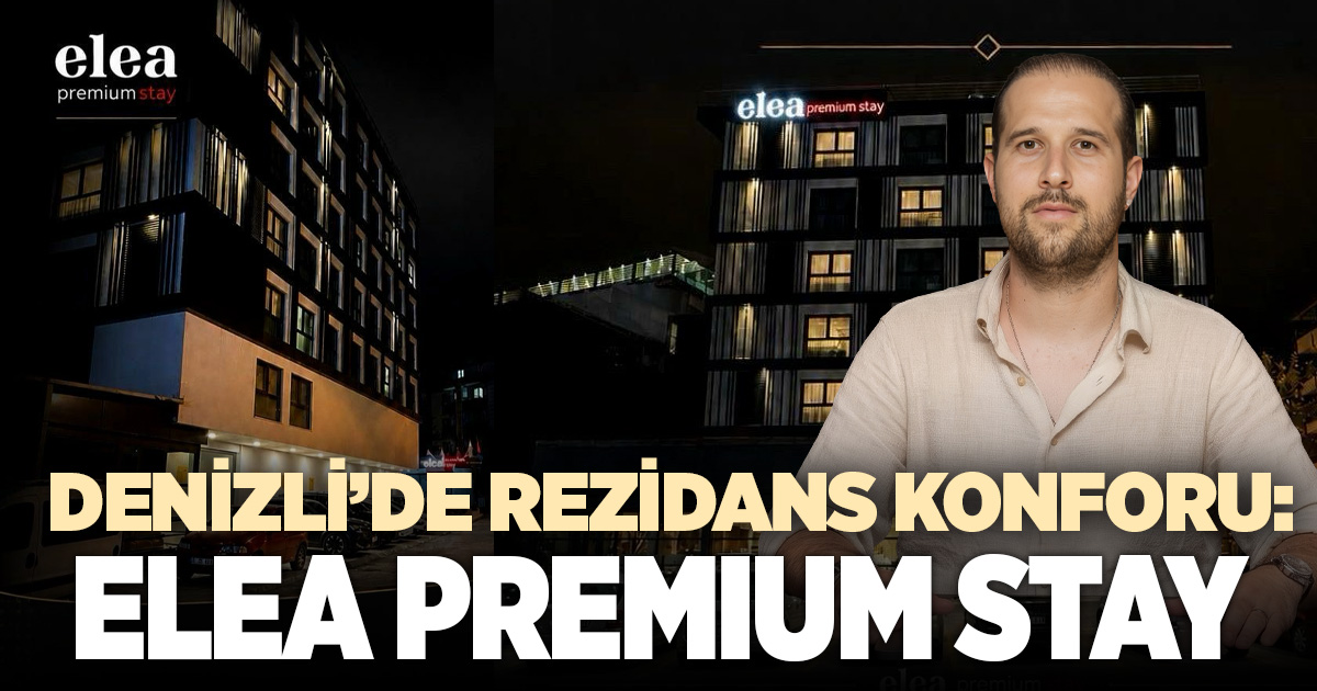 Denizli’de rezidans konforu: Elea Premium Stay
