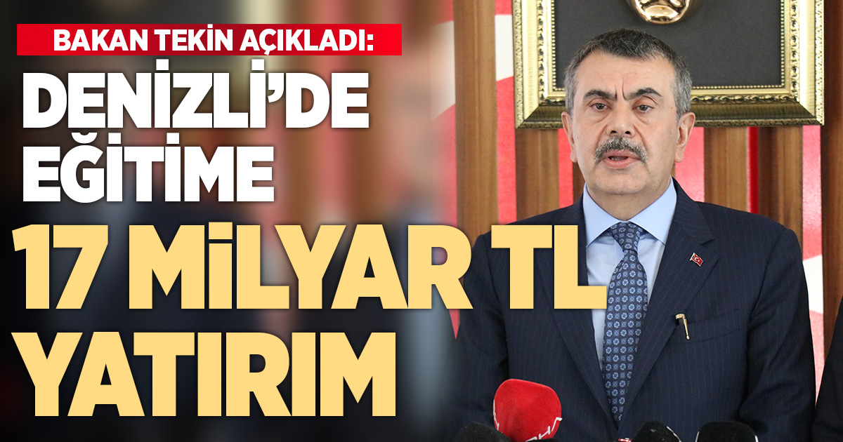 Milli Eğitim Bakanı Tekin: “Denizli’ye 17 milyar TL’lik eğitim yatırımı yaptık”